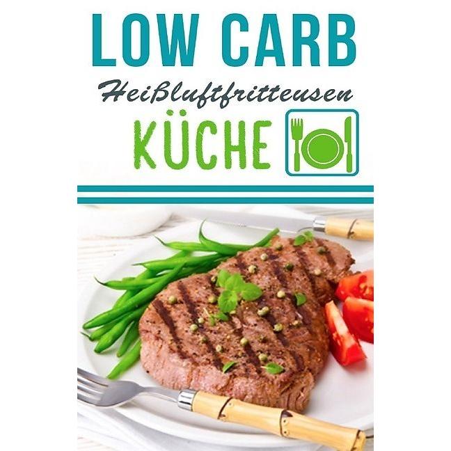 epubli Low Carb Heissluftfritteuse Rezepte - Kochen & Backen mit der Heissluftfritteuse, Fritteuse