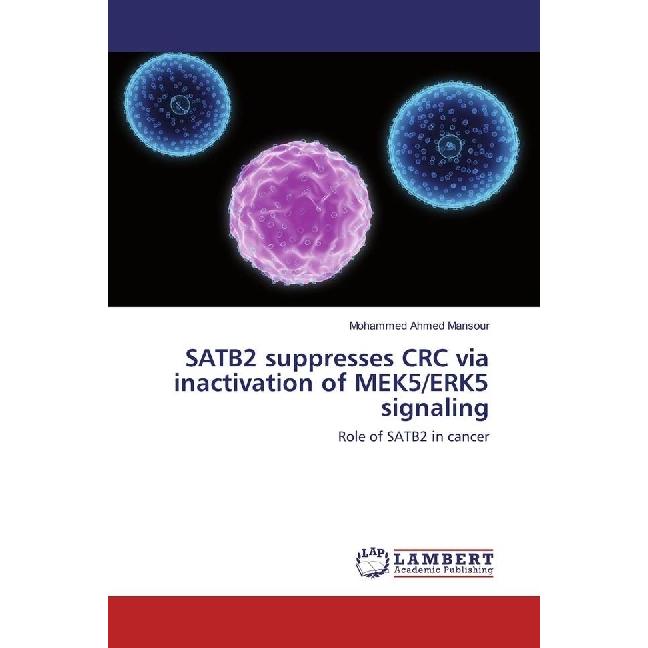 SATB2 suppresses CRC via inactivation of MEK5/ERK5 signaling, Fachbücher von Mohammed Ahmed Mansour