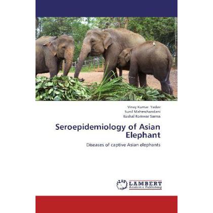 Seroepidemiology of Asian Elephant, Fachbücher von Vinay Kumar Yadav, Kushal Komwar Sarma, Sunil Maherchandani