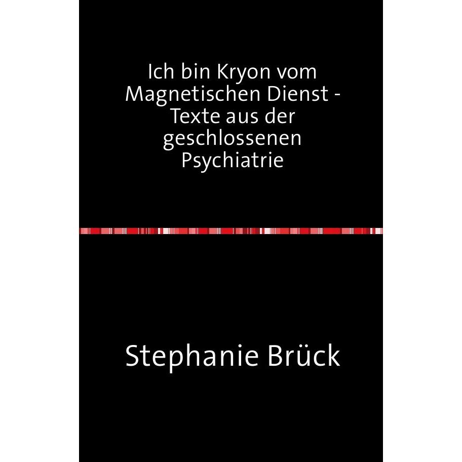 epubli Ich bin Kryon vom Magnetischen Dienst - Aufzeichnungen aus der geschlossenen Psychiatrie (Stephanie Brück, Deutsc...