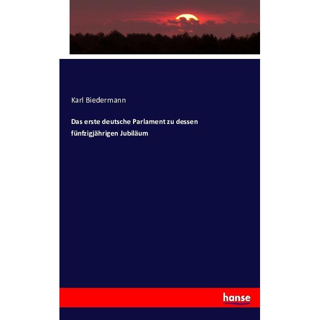 Das erste deutsche Parlament zu dessen fünfzigjährigen Jubiläum, Fachbücher von Karl Biedermann