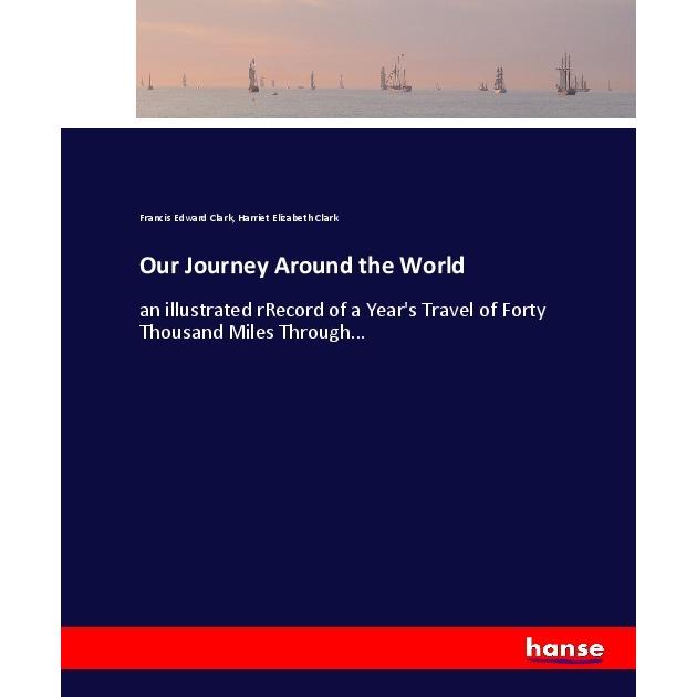 Our Journey Around the World, Ratgeber von Harriet Elizabeth Clark, Francis Edward Clark