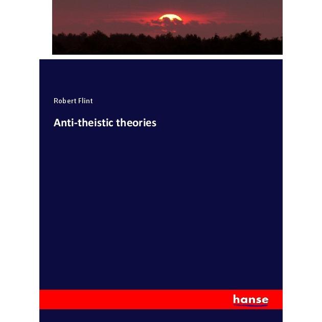 Anti-theistic theories, Fachbücher von Robert Flint