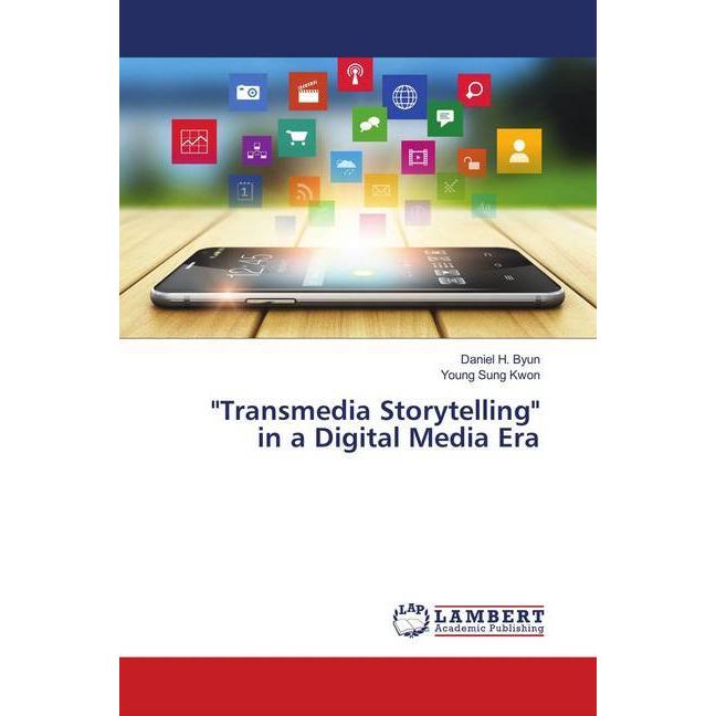 'Transmedia Storytelling' in a Digital Media Era, Fachbücher von Daniel H. Byun, Young Sung Kwon