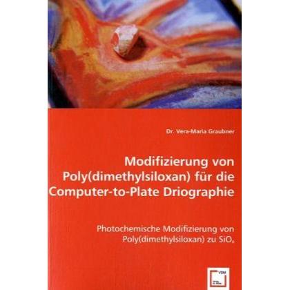 Modifizierung von Poly(dimethylsiloxan) für die Computer-to-Plate Driographie, Fachbücher von Vera-Maria Graubner