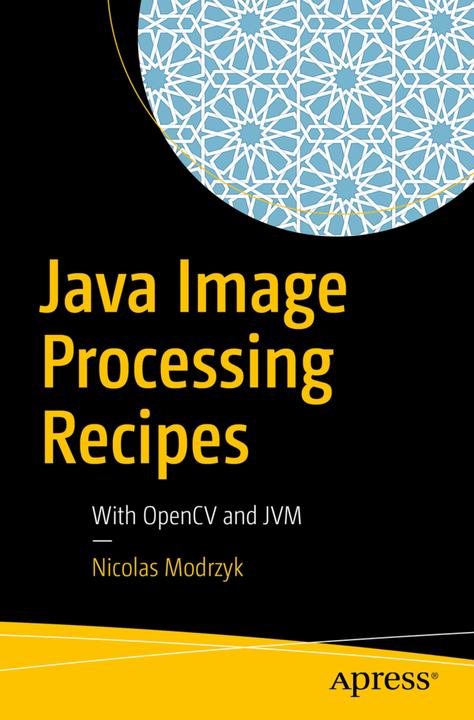 Produktbild Java Image Processing Recipes (Englisch, Nicolas Modrzyk, 2018)