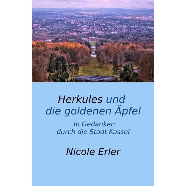 Herkules und die goldenen Äpfel - In Gedanken durch die Stadt Kassel, Belletristik von Nicole Erler