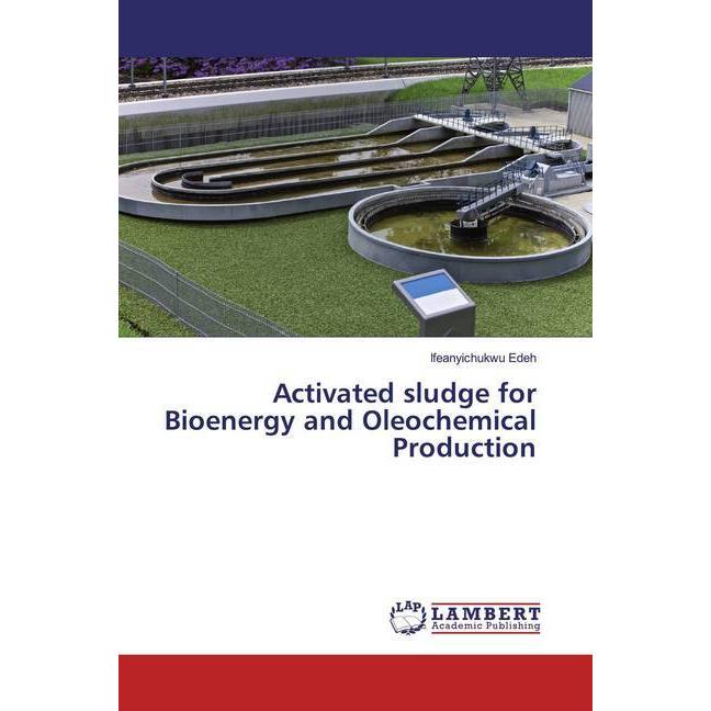 Activated sludge for Bioenergy and Oleochemical Production, Fachbücher von Ifeanyichukwu Edeh