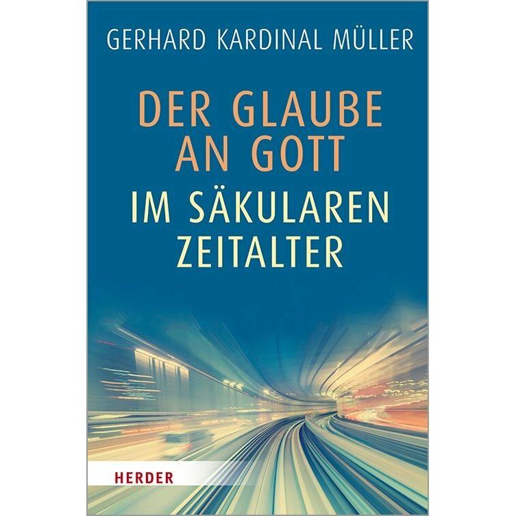 Der Glaube an Gott im säkularen Zeitalter, Fachbücher von Gerhard Kardinal Müller