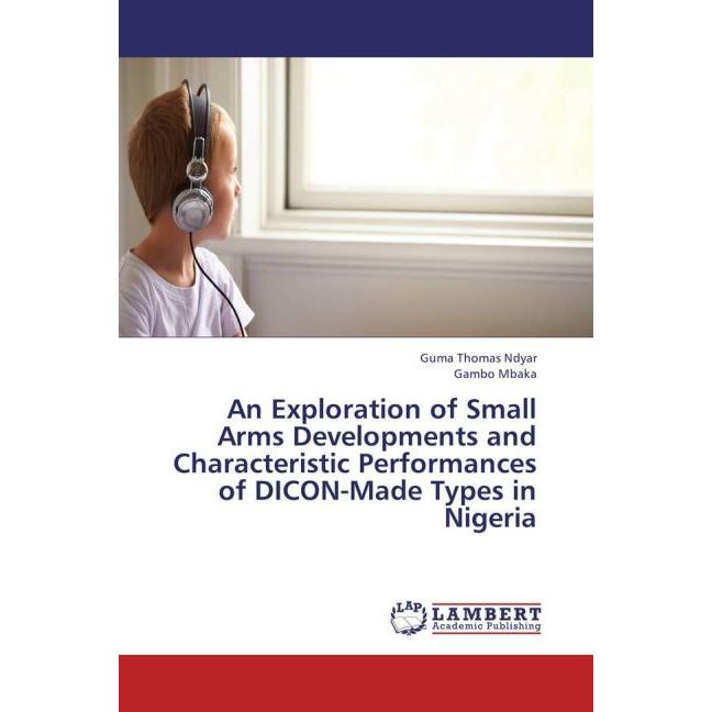 An Exploration of Small Arms Developments and Characteristic Performances of DICON-Made Types in Nig, Fachbücher von Gam...