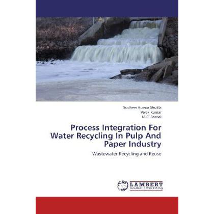 Process Integration For Water Recycling In Pulp And Paper Industry, Fachbücher von Vivek Kumar, M. C. Bansal, Sudheer Ku...
