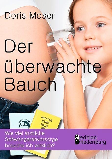 Produktbild Der überwachte Bauch - Wie viel ärztliche Schwangerenvorsorge brauche ich wirklich? (Deutsch, Doris Moser, 2016)