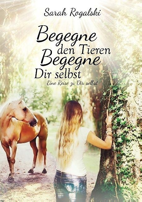 Produktbild Begegne den Tieren, begegne Dir selbst (Deutsch, Sarah Rogalski, 2016)