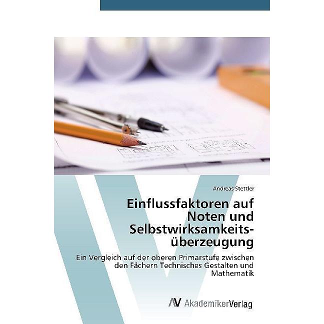 Einflussfaktoren auf Noten und Selbstwirksamkeits­überzeugung, Fachbücher von Andreas Stettler