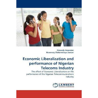 Economic Liberalization and performance of Nigerian Telecoms Industry, Fachbücher von Omosola Arawomo, Rosemary Olufunmi...