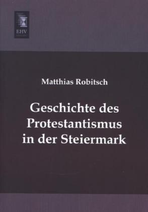 Produktbild Geschichte des Protestantismus in der Steiermark (Deutsch, Matthias Robitsch, 2013)