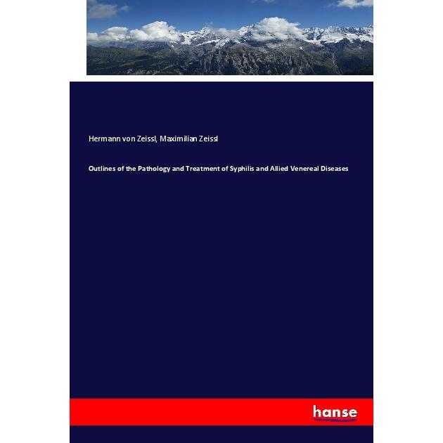 Outlines of the Pathology and Treatment of Syphilis and Allied Venereal Diseases, Fachbücher von Hermann von Zeissl, Max...