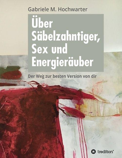 Produktbild Über Säbelzahntiger, Sex und Energieräuber (Deutsch, Gabriele M. Hochwarter, 2016)