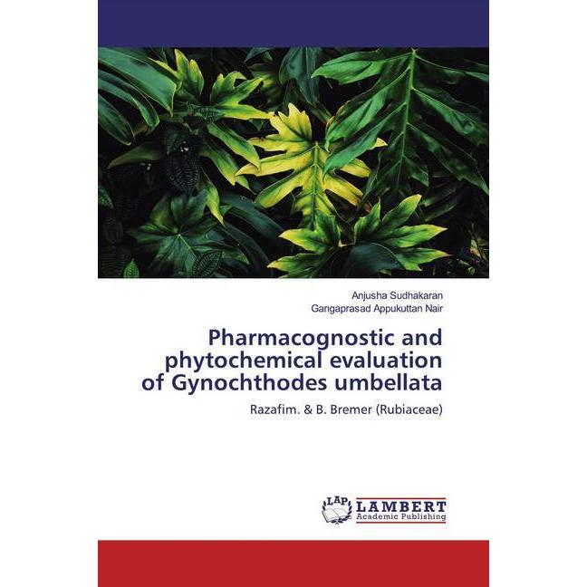 Pharmacognostic and phytochemical evaluation of Gynochthodes umbellata, Fachbücher von Gangaprasad Appukuttan Nair, Anju...