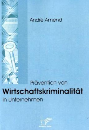 Produktbild Prävention von Wirtschaftskriminalität in Unternehmen (Deutsch, André Amend, 2008)