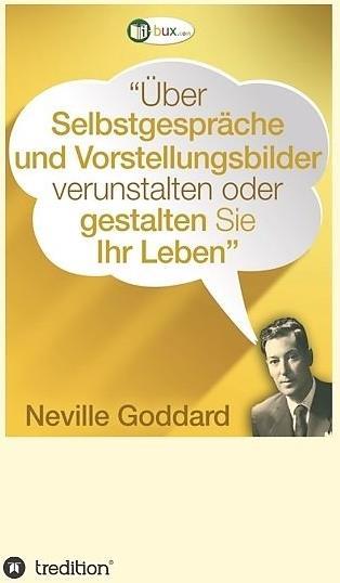 Produktbild Über Selbstgespräche und Vorstellungsbilder verunstalten oder gestalten Sie Ihr Leben (Deutsch, Neville Lancelot Goddard, 2017)