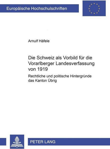 Produktbild Die Schweiz als Vorbild für die Vorarlberger Landesverfassung von 1919 (Deutsch, Arnulf Häfele, 2006)