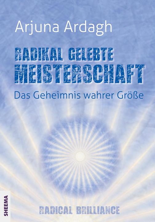 Produktbild Radikal gelebte Meisterschaft (Deutsch, Arjuna Ardagh, Arjuna N. Ardagh, Astrid Gravert, 2018)