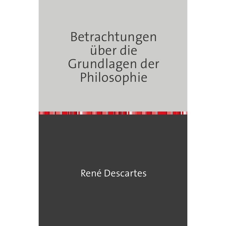 Betrachtungen über die Grundlagen der Philosophie, Sachbücher von René Descartes