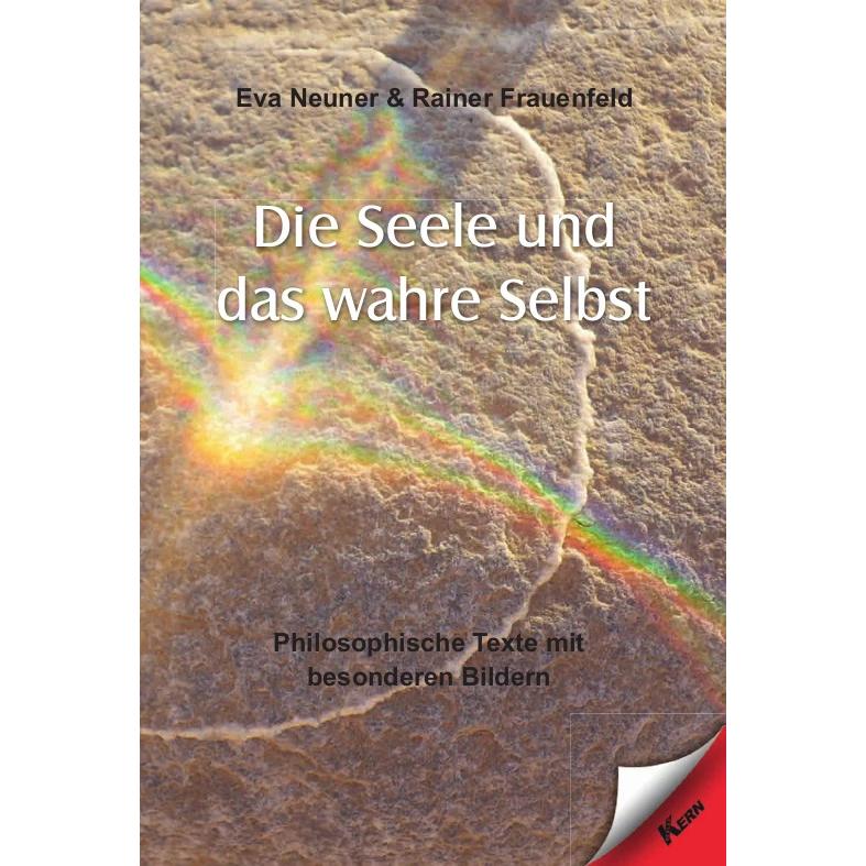 Die Seele und das wahre Selbst, Ratgeber von Eva Neuner, Rainer Frauenfeld