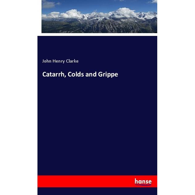 Catarrh, Colds and Grippe, Fachbücher von John Henry Clarke