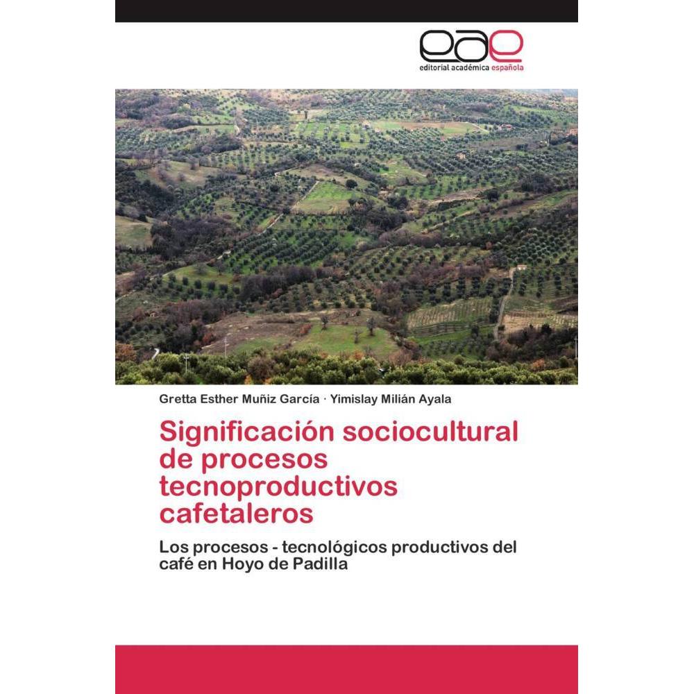 Significación sociocultural de procesos tecnoproductivos cafetaleros, Fachbücher von Yimislay Milián Ayala, Gretta Esthe...