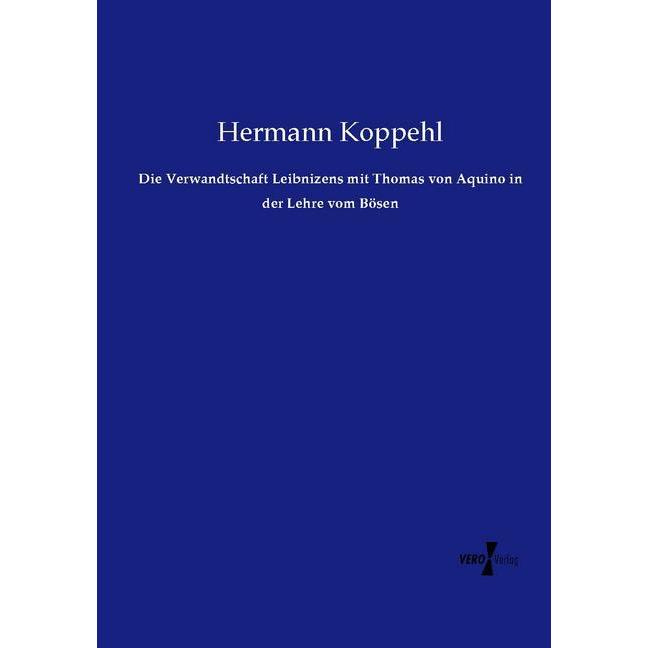 Die Verwandtschaft Leibnizens mit Thomas von Aquino in der Lehre vom Bösen, Sachbücher von Hermann Koppehl