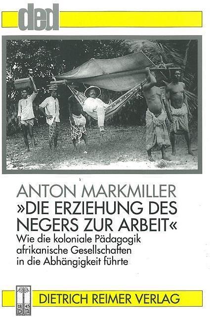 Produktbild 'Die Erziehung des Negers zur Arbeit.' (Deutsch, Anton Markmiller, 1995)