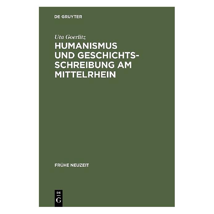 De Gruyter Humanismus und Geschichtsschreibung am Mittelrhein (Deutsch, Uta Goerlitz, 1999) (7202704)