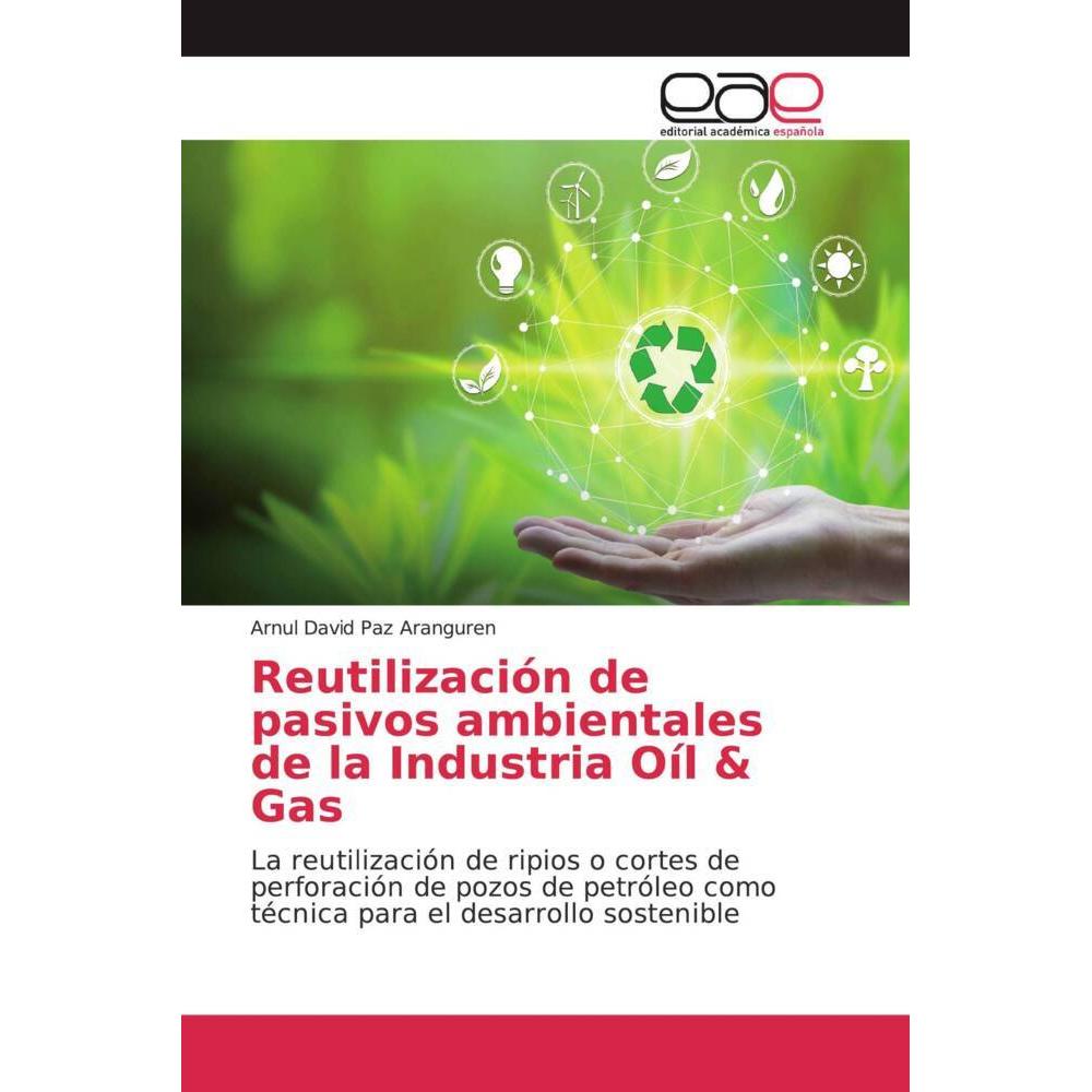 Reutilización de pasivos ambientales de la Industria Oíl & Gas, Fachbücher von Arnul David Paz Aranguren