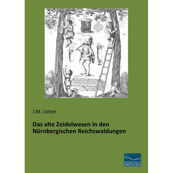 Das alte Zeidelwesen in den Nürnbergischen Reichswaldungen, Fachbücher von J. M. Lotter