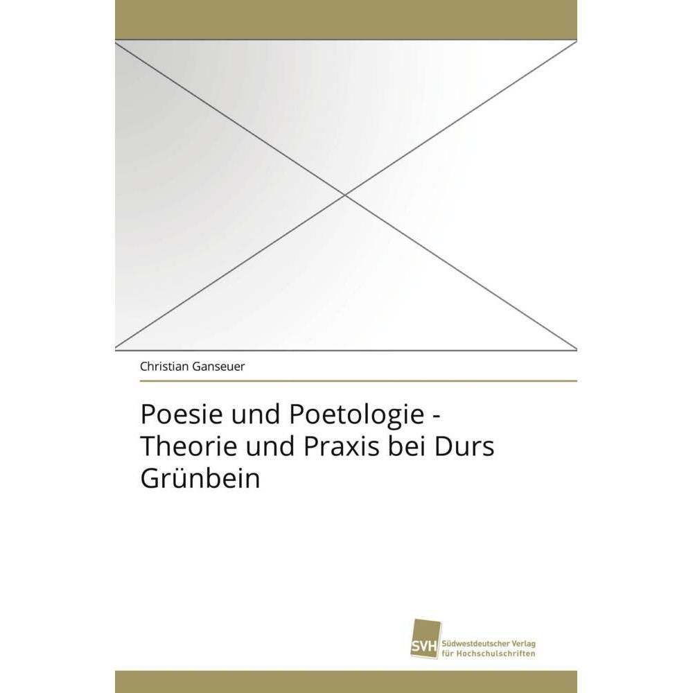 Poesie und Poetologie - Theorie und Praxis bei Durs Grünbein, Fachbücher von Christian Ganseuer