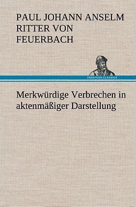 Produktbild Merkwürdige Verbrechen in aktenmässiger Darstellung (Paul Johann Anselm von Feuerbach, Deutsch)