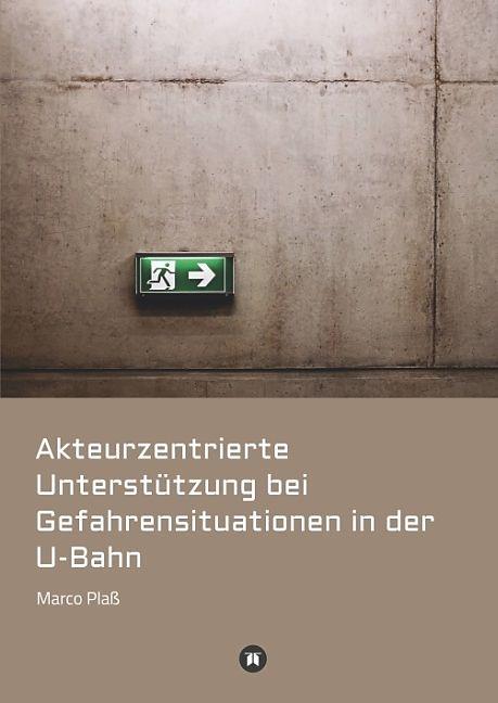 Produktbild Akteurzentrierte Unterstützung bei Gefahrensituationen in der U-Bahn (Deutsch, Marco Plass, 2017)