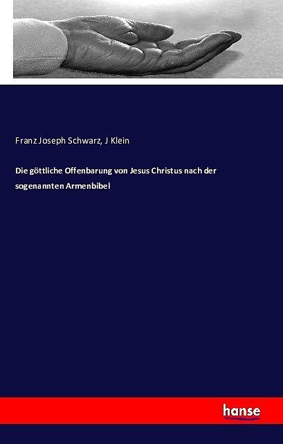 Produktbild Die göttliche Offenbarung von Jesus Christus nach der sogenannten Armenbibel (Deutsch, Franz Joseph Schwarz, J Klein, 2016)
