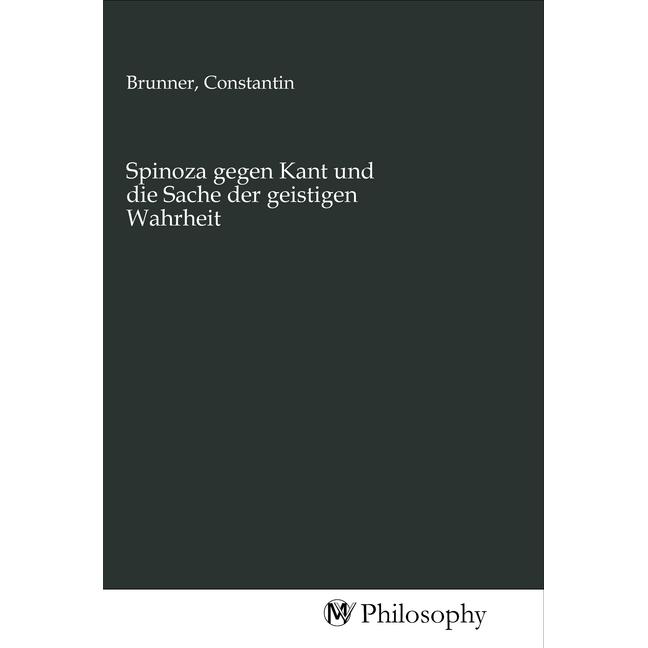 Spinoza gegen Kant und die Sache der geistigen Wahrheit, Sachbücher von Constantin Brunner