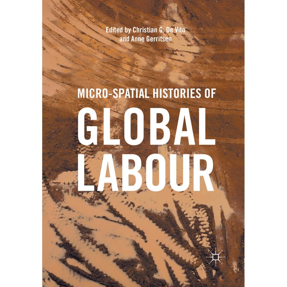 Micro-Spatial Histories of Global Labour, Fachbücher von Anne Gerritsen, Christian G. De Vito