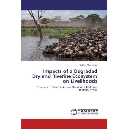 Impacts of a Degraded Dryland Riverine Ecosystem on Livelihoods, Fachbücher von Esther Magambo