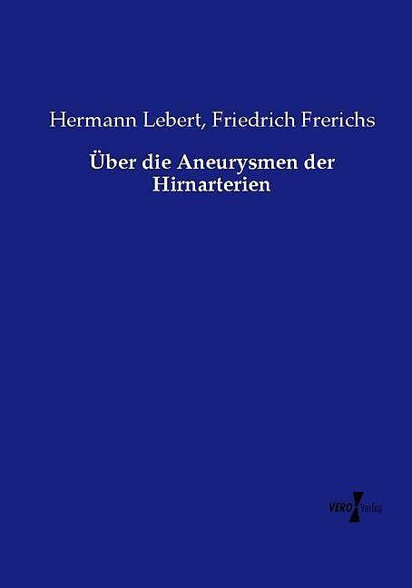 Produktbild Über die Aneurysmen der Hirnarterien (Deutsch, Friedrich Frerichs, Hermann Lebert, 2015)