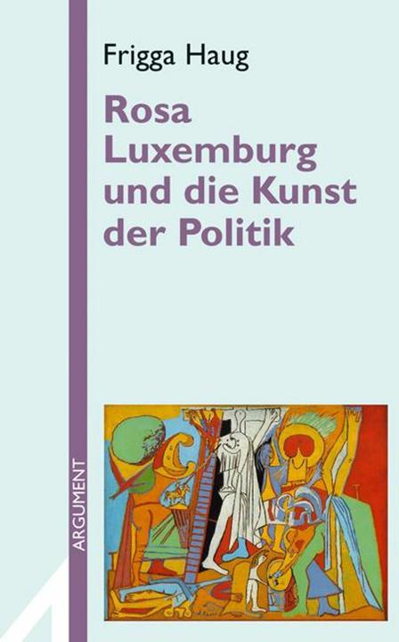 Produktbild Rosa Luxemburg und die Kunst der Politik (Deutsch, Frigga Haug, 2007)