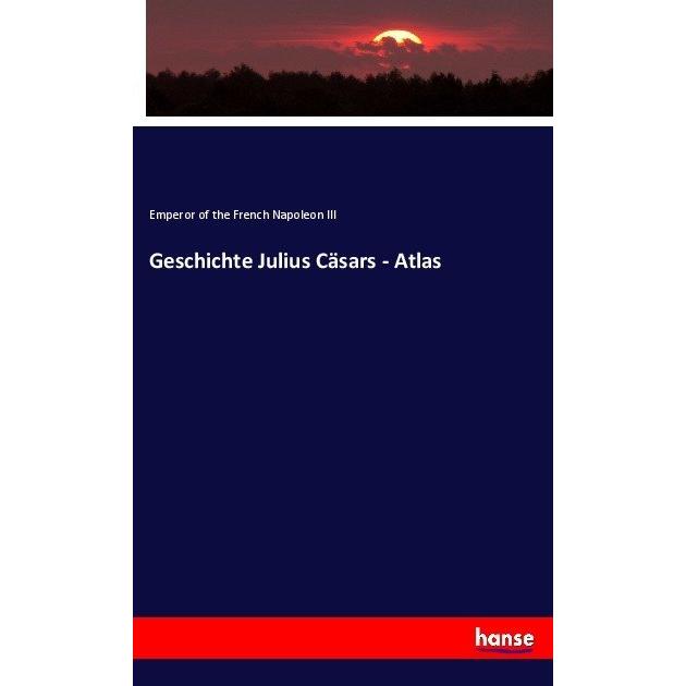 Geschichte Julius Cäsars - Atlas, Sachbücher von Napoleon III.