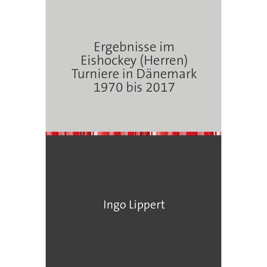Sportstatistik / Ergebnisse im Eishockey (Herren) Turniere in Dänemark 1970 bis 2017, Ratgeber von Ingo Lippert