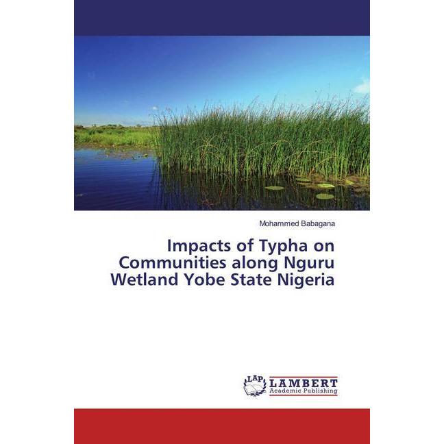 Impacts of Typha on Communities along Nguru Wetland Yobe State Nigeria, Fachbücher von Mohammed Babagana