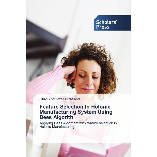 Feature Selection In Holonic Manufacturing System Using Bees Algorith, Fachbücher von Jihan Abdulazeez Rassool