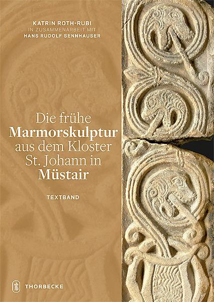 Produktbild Die frühe Marmorskulptur aus dem Kloster St. Johann in Müstair (Deutsch, Katrin Roth-Rubi, 2015)